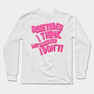 Sometimes I Think But Sometimes I Don’t Anxiety Quote Long Sleeve T-Shirt